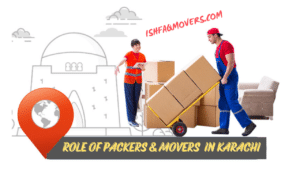 role of movers and packers in karachi, moving and packing services, ishfaq movers, what is the role of packers and movers in karachi